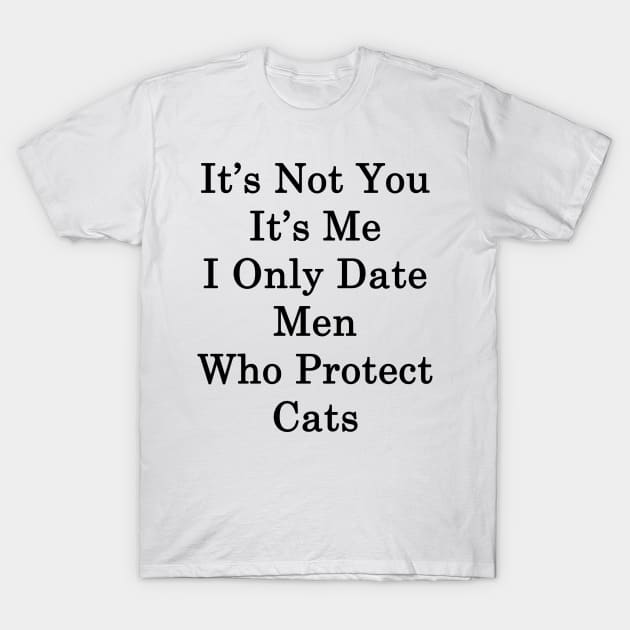 It's Not You It's Me I Only Date Men Who Protect Cats T-Shirt by supernova23